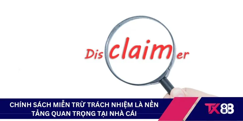 Chính sách miễn trừ về trách nhiệm là nền tảng quan trọng tại nhà cái