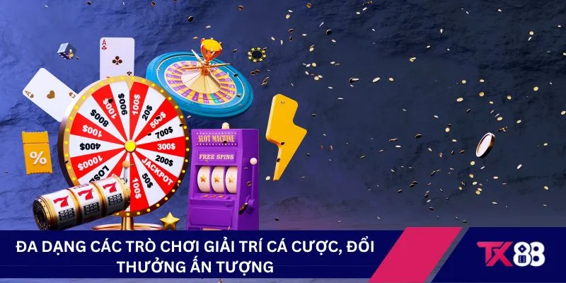 Đa dạng các trò chơi giải trí cá cược, đổi thưởng ấn tượng