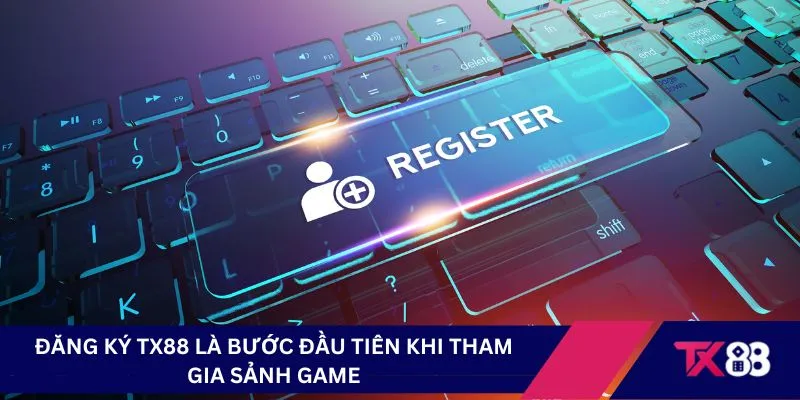 Đăng ký TX88 là bước đầu tiên khi tham gia trải nghiệm sảnh game