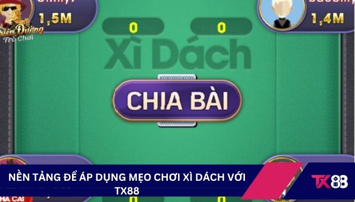 Nền tảng để áp dụng mẹo chơi xì dách với TX88