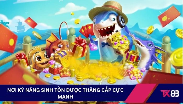 Nơi kỹ năng sinh tồn được thăng cấp cực mạnh