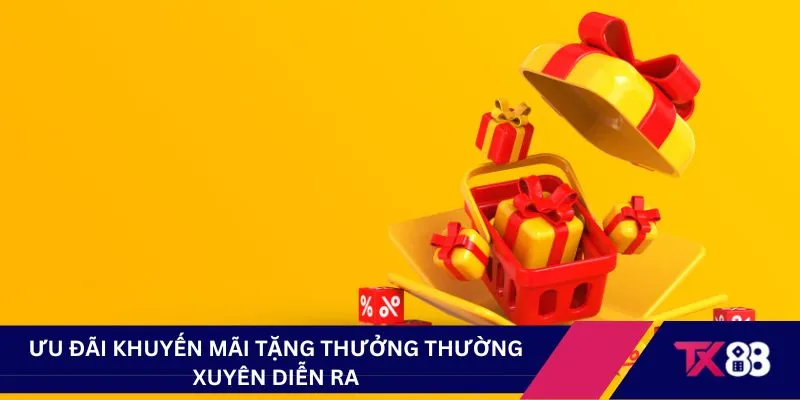 Ưu đãi khuyến mãi tặng thưởng thường xuyên diễn ra